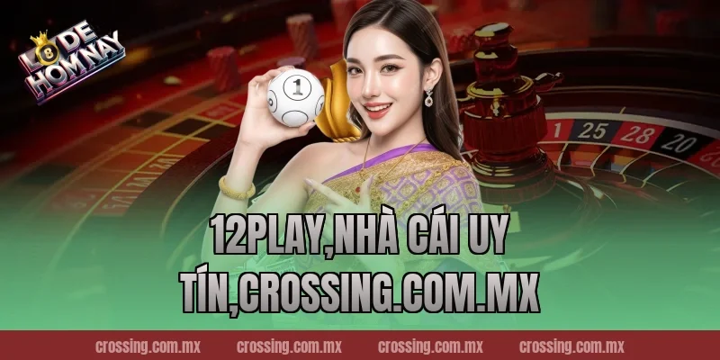 12Play,Nhà Cái Uy Tín,lodehomnay.info