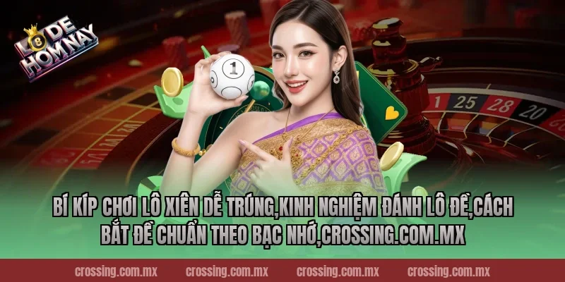 Bí kíp chơi lô xiên dễ trúng,Kinh Nghiệm Đánh Lô Đề,Cách bắt đề chuẩn theo bạc nhớ,lodehomnay.info