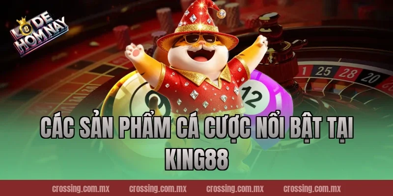Các sản phẩm cá cược nổi bật tại King88