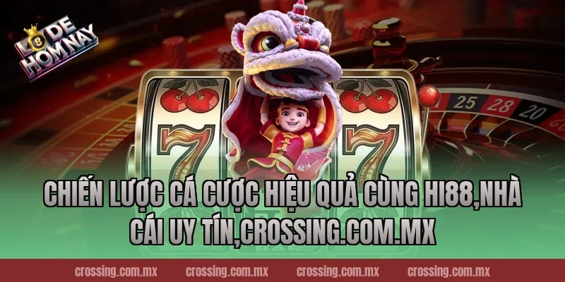 Chiến lược cá cược hiệu quả cùng Hi88,Nhà Cái Uy Tín,lodehomnay.info