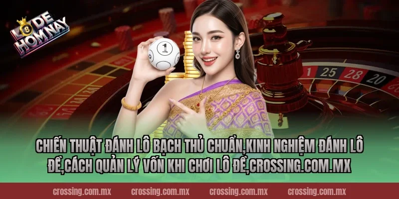 Chiến thuật đánh lô bạch thủ chuẩn,Kinh Nghiệm Đánh Lô Đề,Cách quản lý vốn khi chơi lô đề,lodehomnay.info