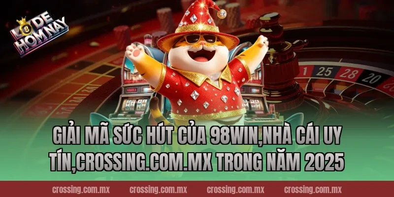 Giải Mã Sức Hút Của 98Win,Nhà Cái Uy Tín,lodehomnay.info Trong Năm 2025