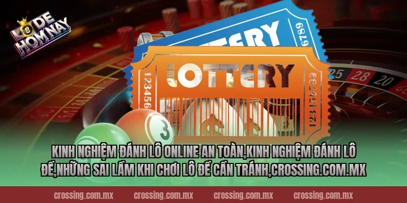 Kinh nghiệm đánh lô online an toàn,Kinh Nghiệm Đánh Lô Đề,Những sai lầm khi chơi lô đề cần tránh,lodehomnay.info