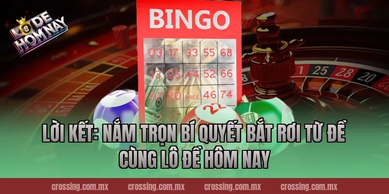 Lời Kết: Nắm Trọn Bí Quyết Bắt Rơi Từ Đề Cùng Lô Đề Hôm Nay