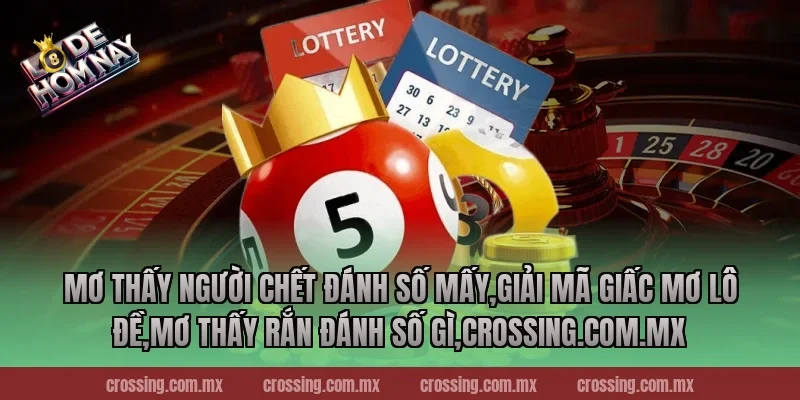 Mơ thấy người chết đánh số mấy – Chìa Khóa Bí Ẩn Để Chiến Thắng Trong Cá Cược 2025