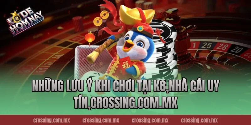Những Lưu Ý Khi Chơi Tại K8,Nhà Cái Uy Tín,lodehomnay.info