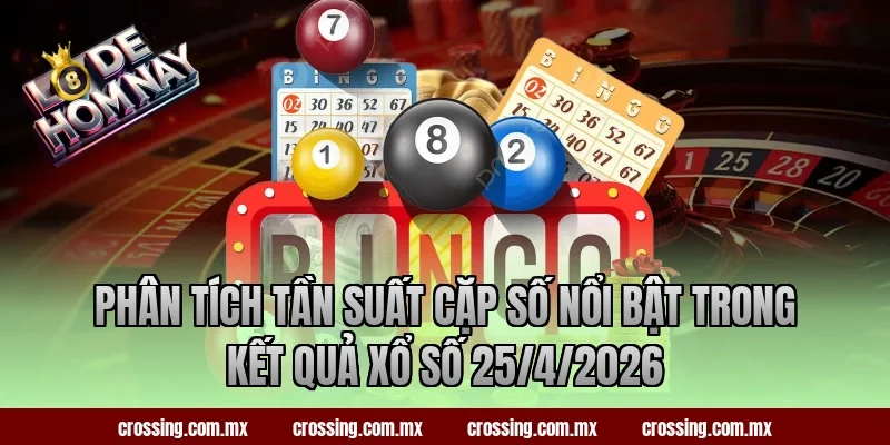 Phân tích tần suất cặp số nổi bật trong kết quả xổ số 25/4/2026