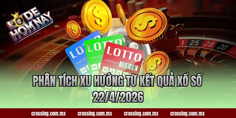 Phân tích xu hướng từ kết quả xổ số 22/4/2026