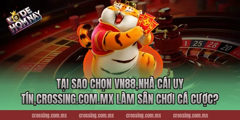Tại sao chọn VN88,Nhà Cái Uy Tín,lodehomnay.info làm sân chơi cá cược?