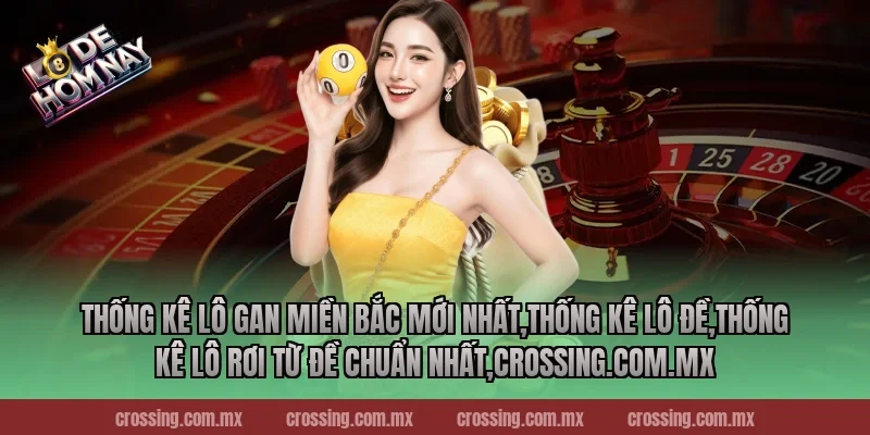 Thống kê lô gan miền Bắc mới nhất,Thống Kê Lô Đề,Thống kê lô rơi từ đề chuẩn nhất,lodehomnay.info