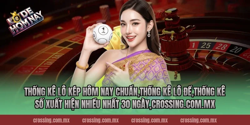 Thống kê lô kép hôm nay chuẩn,Thống Kê Lô Đề,Thống kê số xuất hiện nhiều nhất 30 ngày,lodehomnay.info
