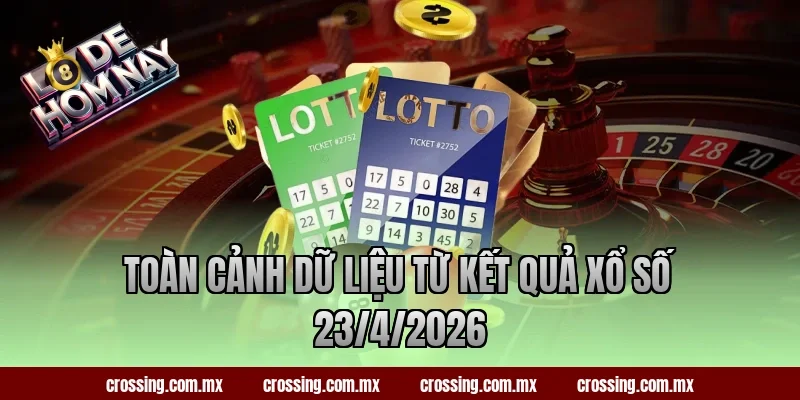 Toàn cảnh dữ liệu từ kết quả xổ số 23/4/2026