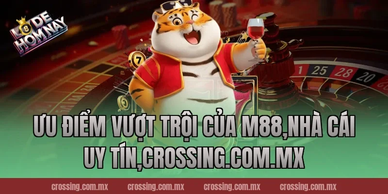 Ưu điểm vượt trội của M88,Nhà Cái Uy Tín,lodehomnay.info